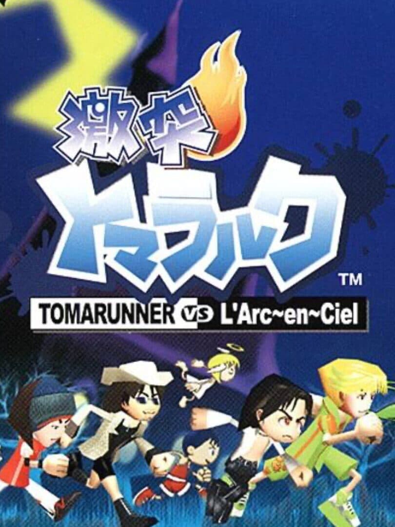 Gekitotsu Toma L'Arc: Tomarunner Vs L'Arc-en-Ciel