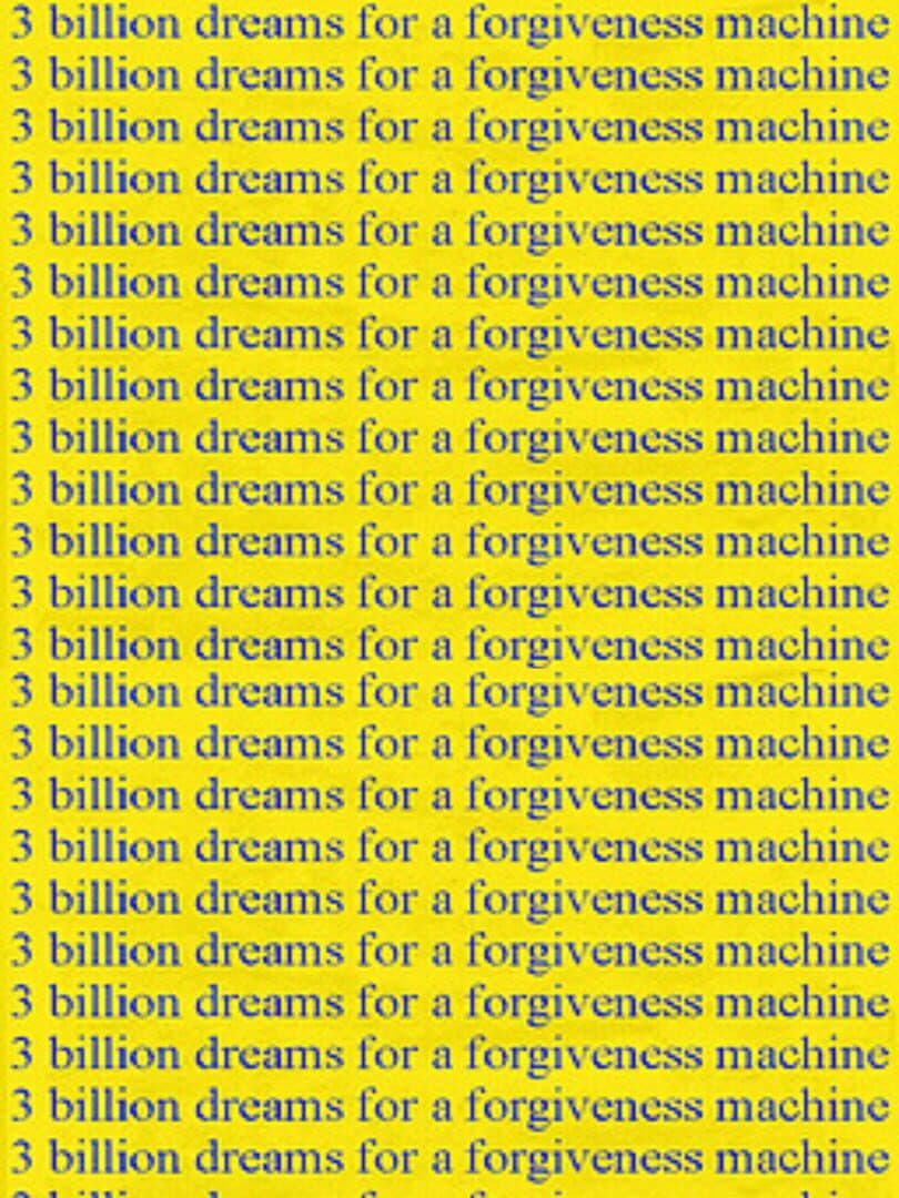 3 Billion Dreams for a Forgiveness Machine