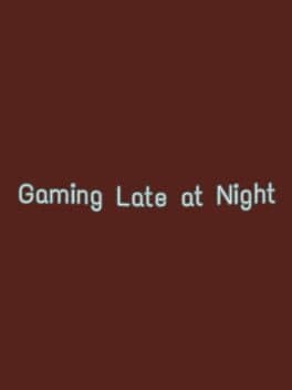 Gaming Late at Night